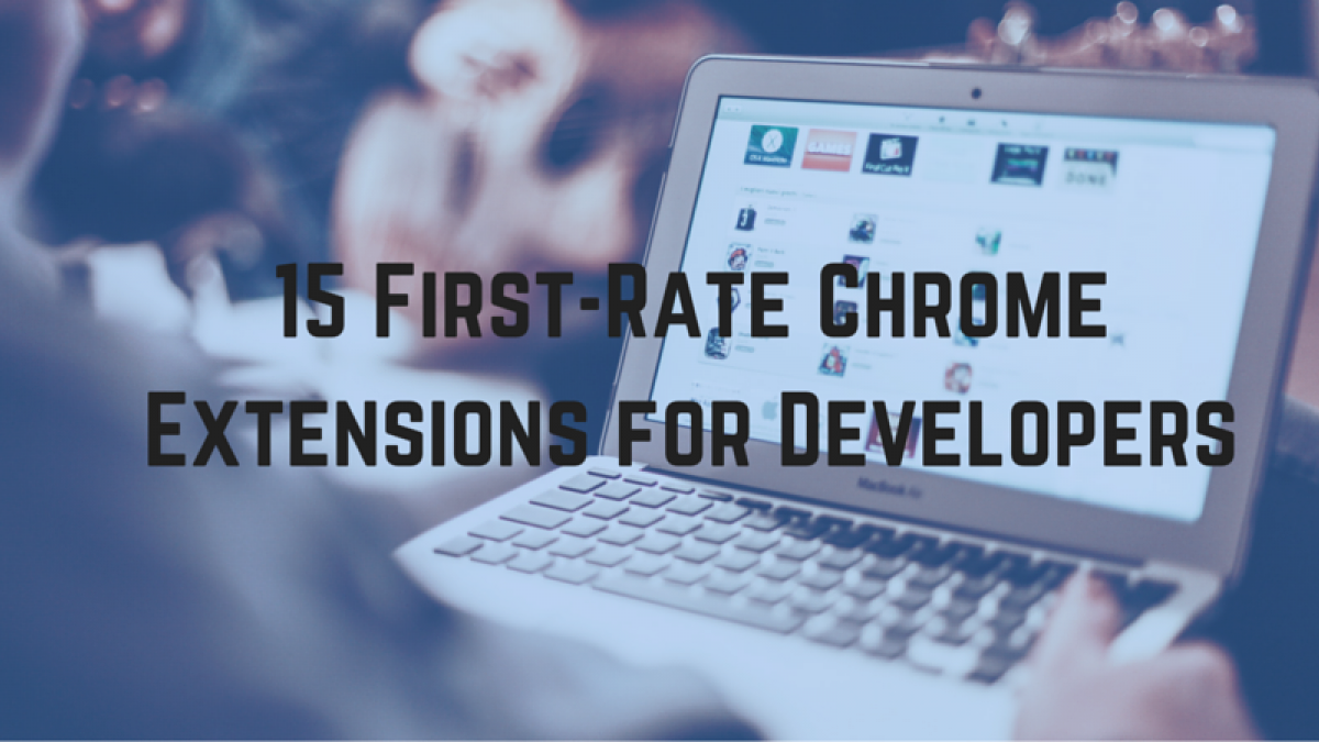 15 First-Rate Chrome Extensions for Developers 15 First-Rate Chrome Extensions for Developers