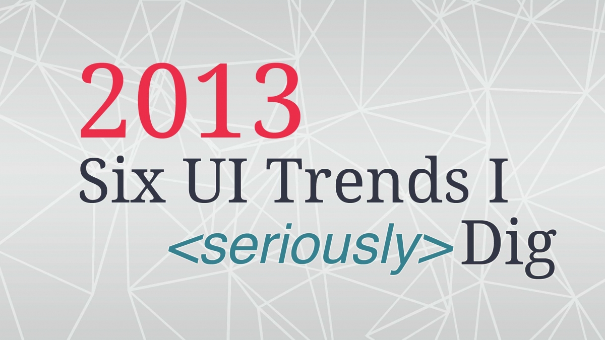 2013 Six UI trends I seriously dig