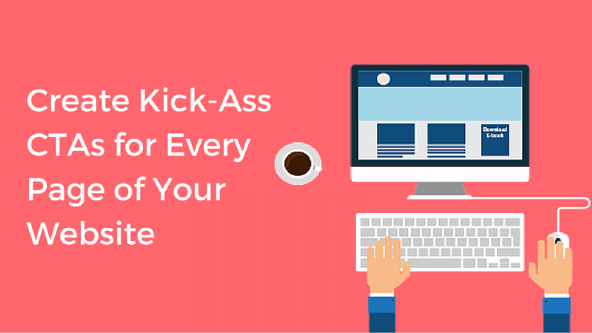 How to Create Kick-Ass CTAs for Every Page of Your Website