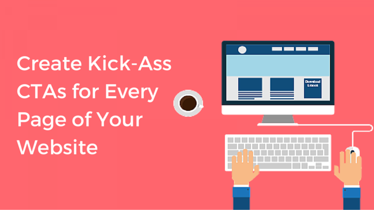 How to Create Kick-Ass CTAs for Every Page of Your Website How to Create Kick-Ass CTAs for Every Page of Your Website