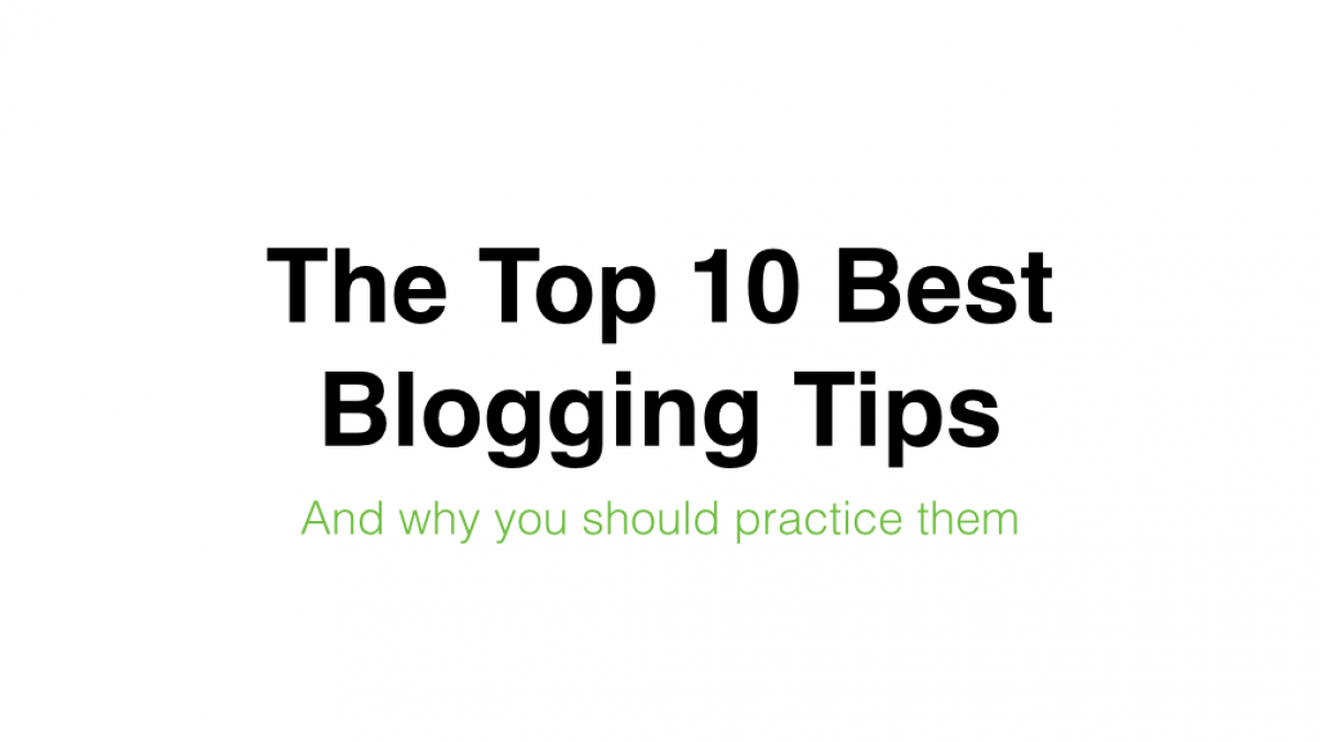 The Top 10 Best Blogging Tips Top 10 Best Blogging Tips