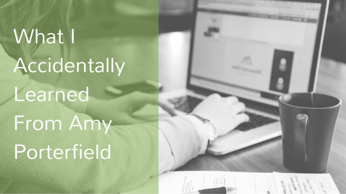 What I Accidentally Learned From Amy Porterfield