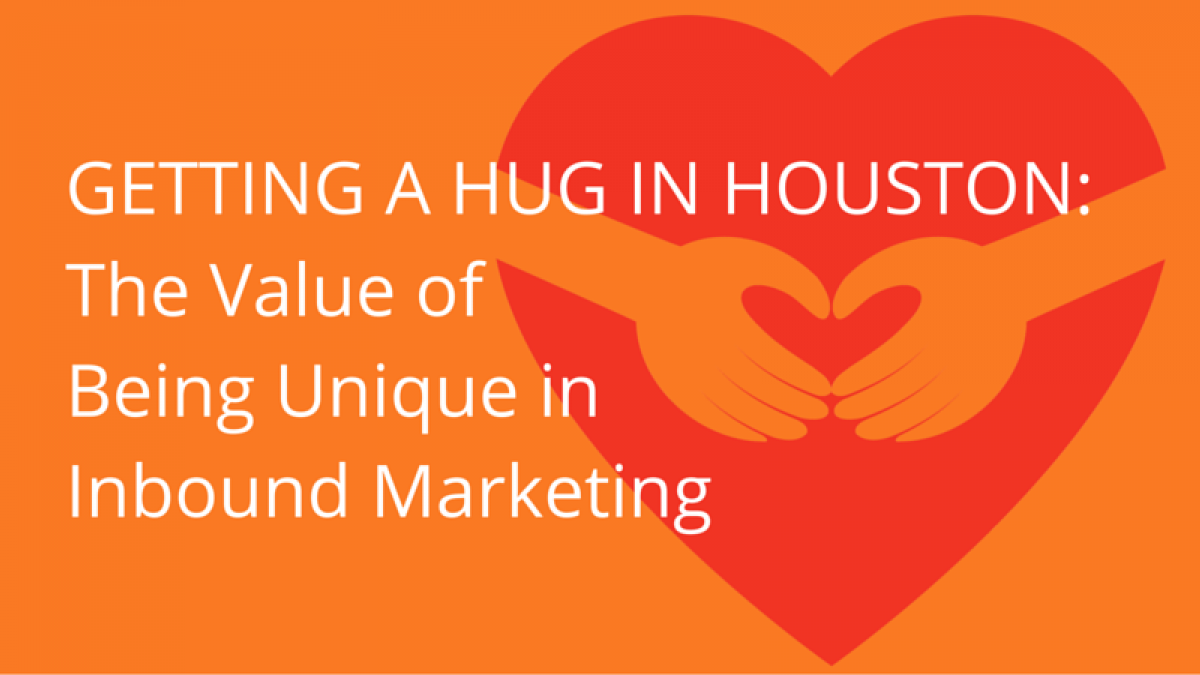 Getting a HUG in Houston: The Value of Being Unique in Inbound Marketing getting a hug in houston  the value of being unique in inbound marketing1