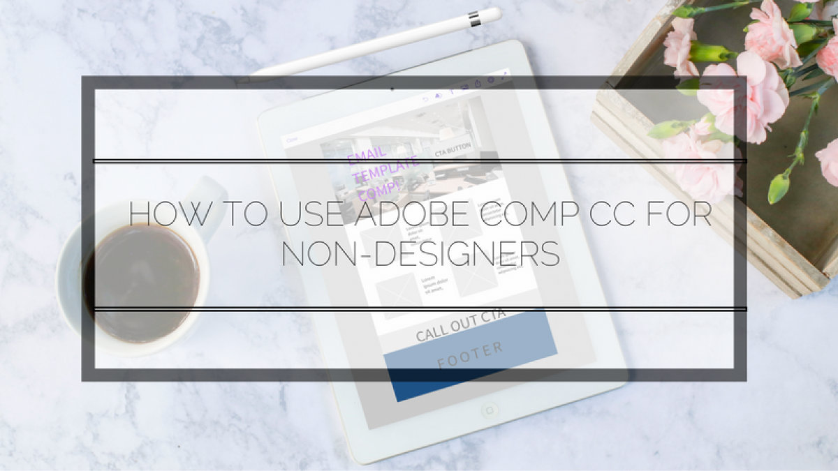 How Adobe Comp CC App for iPad Helps the Non-Designers