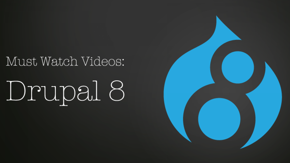 Drupal 8 Videos You Need To Watch must watch d8