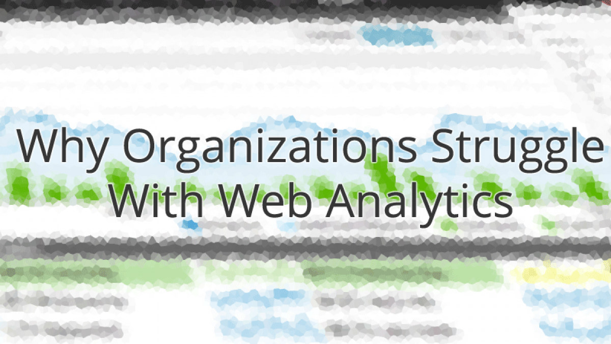 Why Organizations Struggle With Web Analytics struggle