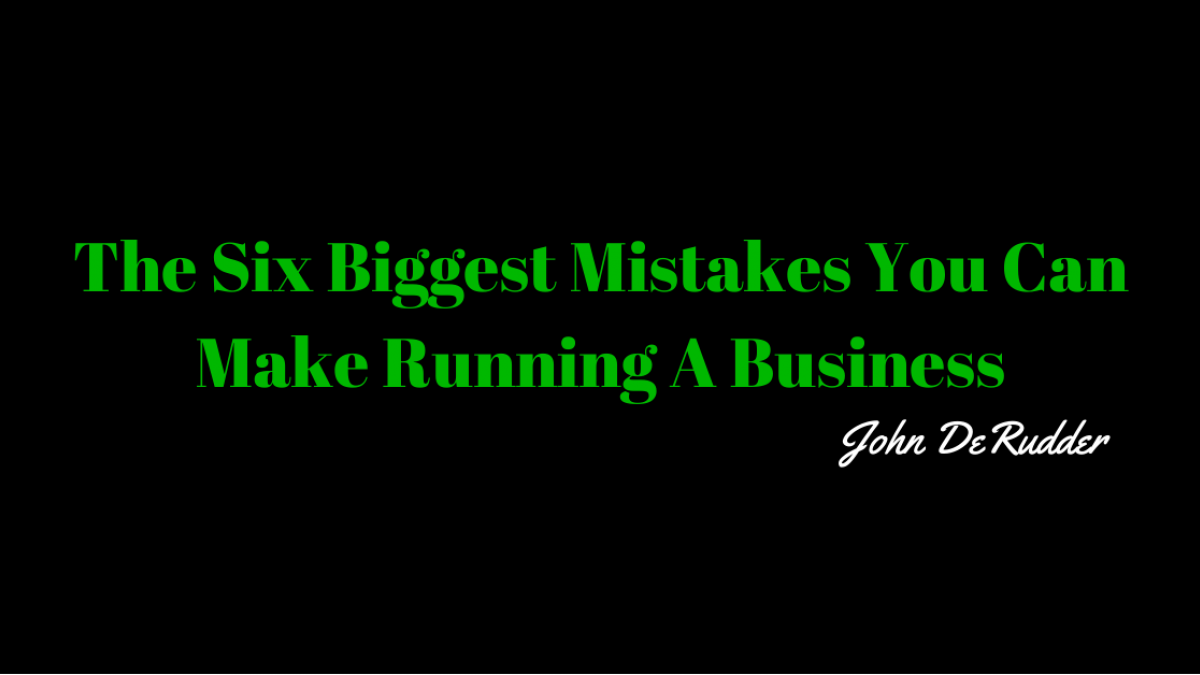 The Six Biggest Mistakes You Can Make Running A Business biggest mistakes done in business