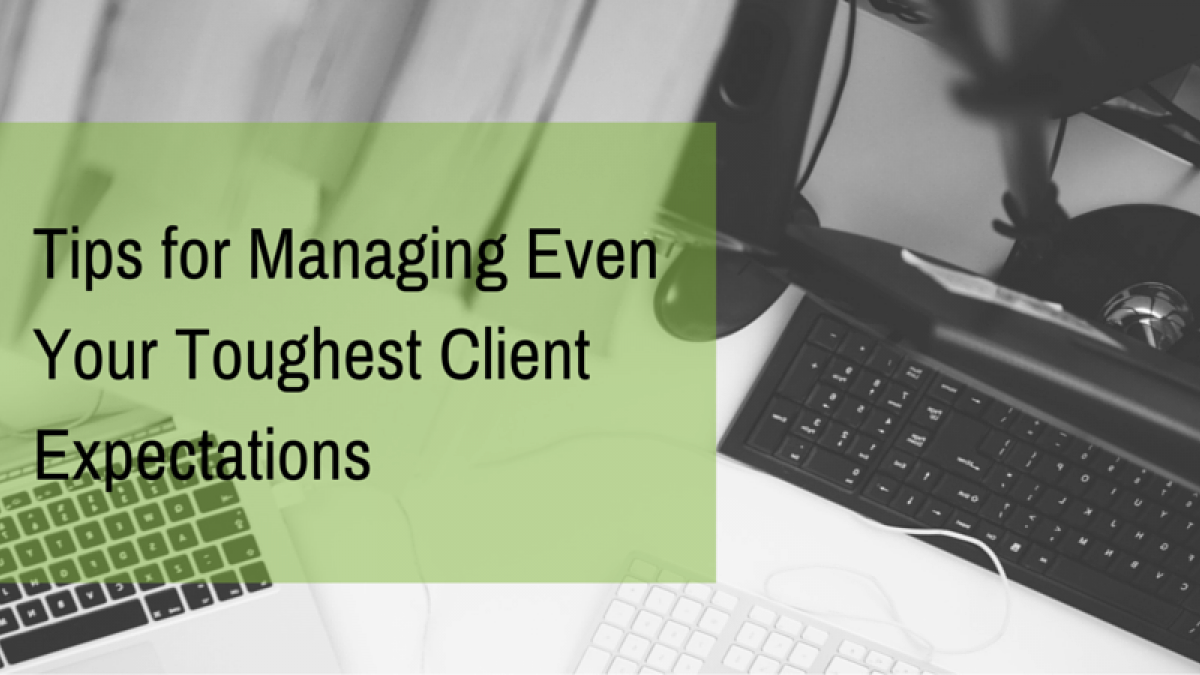 Tips for Managing Even Your Toughest Client Expectations managing clients