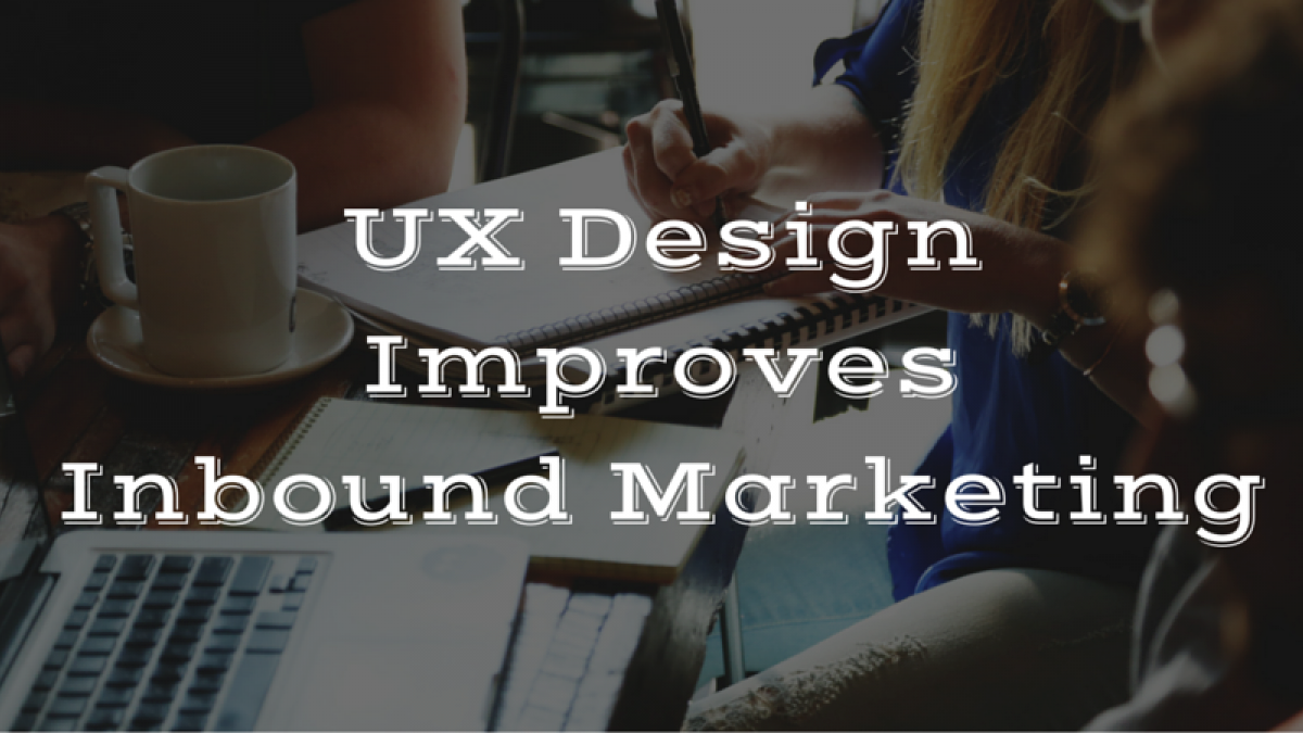 UX Design Improves Inbound Marketing UX Design and Inbound Marketing