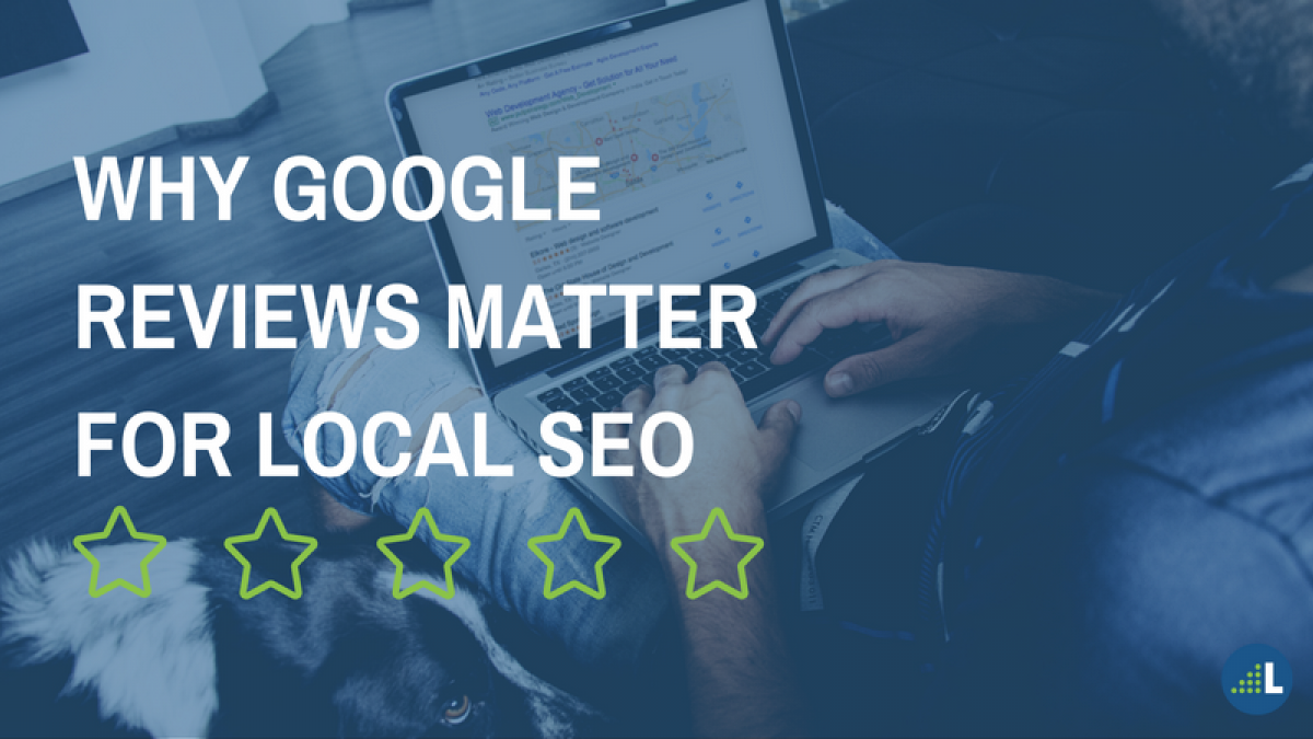 Why Google Reviews Matter for Local SEO google reviews matter