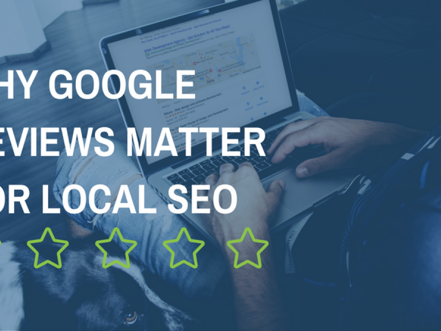 Why Google Reviews Matter for Local SEO